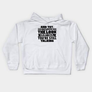 AND YET, DESPITE THE LOOK ON MY FACE, YOU'RE STILL TALKING Kids Hoodie